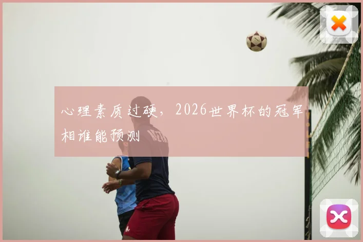 心理素质过硬,2026世界杯的冠军相谁能预测