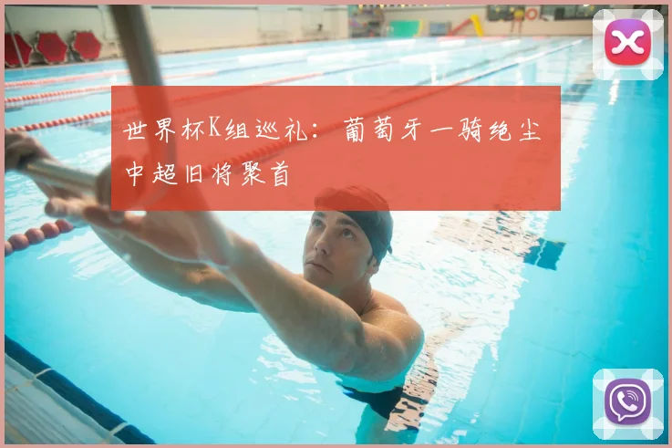 世界杯K组巡礼：葡萄牙一骑绝尘 中超旧将聚首