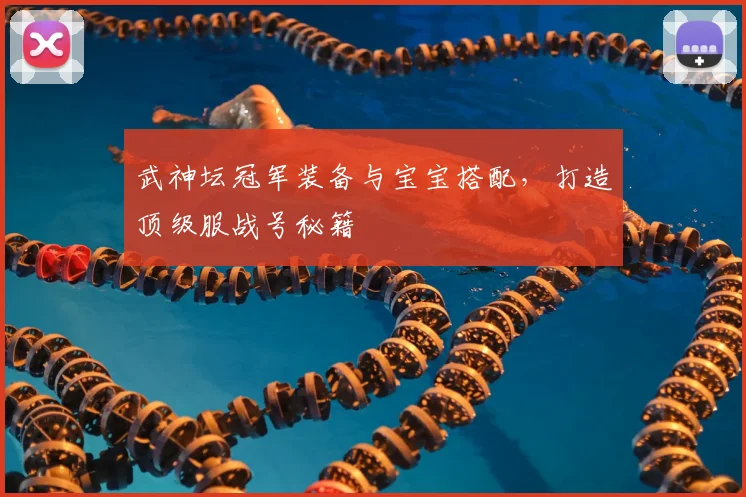 武神坛冠军装备与宝宝搭配，打造顶级服战号秘籍