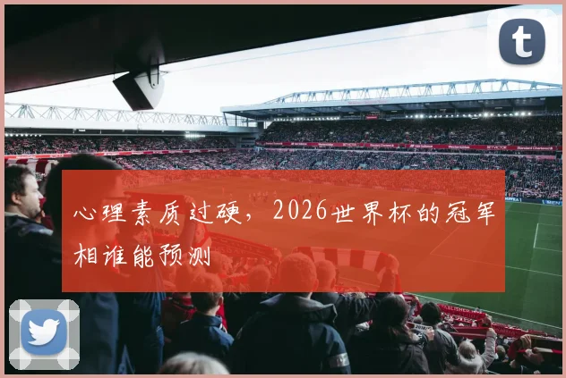 心理素质过硬，2026世界杯的冠军相谁能预测